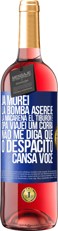 29,95 € Envio grátis | Vinho rosé Edição ROSÉ Já morei La bomba, Aserejé, La Macarena, El Tiburon e Opá, viajei um corrá. Não me diga que o Despacito cansa você Etiqueta Azul. Etiqueta personalizável Vinho jovem Colheita 2023 Tempranillo