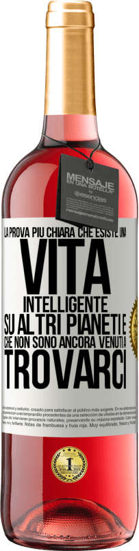 29,95 € Spedizione Gratuita | Vino rosato Edizione ROSÉ La prova più chiara che esiste una vita intelligente su altri pianeti è che non sono ancora venuti a trovarci Etichetta Bianca. Etichetta personalizzabile Vino giovane Raccogliere 2024 Tempranillo