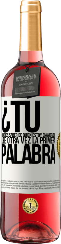 29,95 € Envío gratis | Vino Rosado Edición ROSÉ ¿Tú quieres saber de quién estoy enamorado? Lee otra vez la primera palabra Etiqueta Blanca. Etiqueta personalizable Vino joven Cosecha 2024 Tempranillo