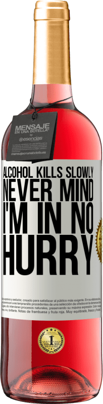 29,95 € Free Shipping | Rosé Wine ROSÉ Edition Alcohol kills slowly ... Never mind, I'm in no hurry White Label. Customizable label Young wine Harvest 2023 Tempranillo