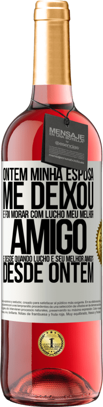 29,95 € Envio grátis | Vinho rosé Edição ROSÉ Ontem minha esposa me deixou e foi morar com Lucho, meu melhor amigo. E desde quando Lucho é seu melhor amigo? Desde ontem Etiqueta Branca. Etiqueta personalizável Vinho jovem Colheita 2025 Tempranillo