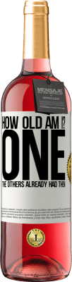 29,95 € Free Shipping | Rosé Wine ROSÉ Edition How old am I? ONE. The others already had them White Label. Customizable label Young wine Harvest 2025 Tempranillo