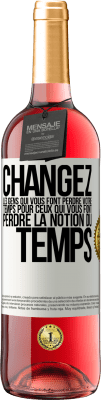 29,95 € Envoi gratuit | Vin rosé Édition ROSÉ Changez les gens qui vous font perdre votre temps pour ceux qui vous font perdre la notion du temps Étiquette Blanche. Étiquette personnalisable Vin jeune Récolte 2025 Tempranillo