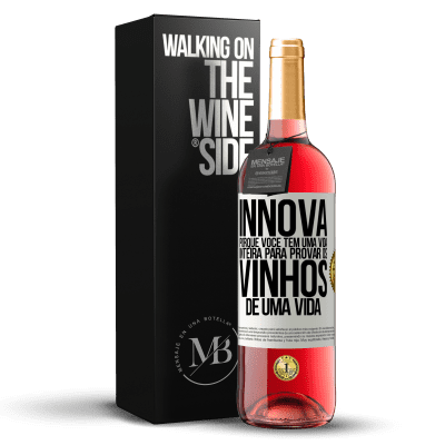 «Innova, porque você tem uma vida inteira para provar os vinhos de uma vida» Edição ROSÉ