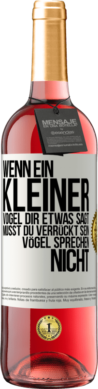 29,95 € Kostenloser Versand | Roséwein ROSÉ Ausgabe Wenn ein kleiner Vogel dir etwas sagt… musst du verrückt sein, Vögel sprechen nicht Weißes Etikett. Anpassbares Etikett Junger Wein Ernte 2024 Tempranillo