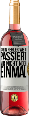 29,95 € Kostenloser Versand | Roséwein ROSÉ Ausgabe So ein Fehler wie du passiert mir nicht noch einmal Weißes Etikett. Anpassbares Etikett Junger Wein Ernte 2023 Tempranillo