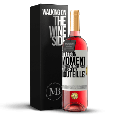 «et le bon moment que nous allons passer à boire cette bouteille?» Édition ROSÉ