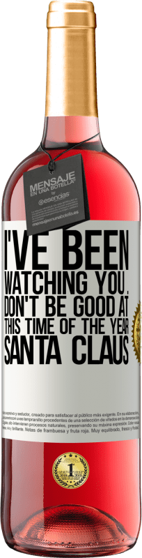 29,95 € Free Shipping | Rosé Wine ROSÉ Edition I've been watching you ... Don't be good at this time of the year. Santa Claus White Label. Customizable label Young wine Harvest 2024 Tempranillo