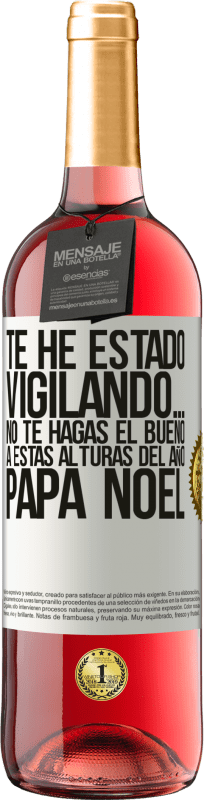 29,95 € Envío gratis | Vino Rosado Edición ROSÉ Te he estado vigilando… No te hagas el bueno a estas alturas del año. Papá Noel Etiqueta Blanca. Etiqueta personalizable Vino joven Cosecha 2024 Tempranillo