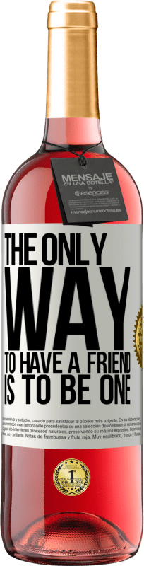 29,95 € Free Shipping | Rosé Wine ROSÉ Edition The only way to have a friend is to be one White Label. Customizable label Young wine Harvest 2024 Tempranillo