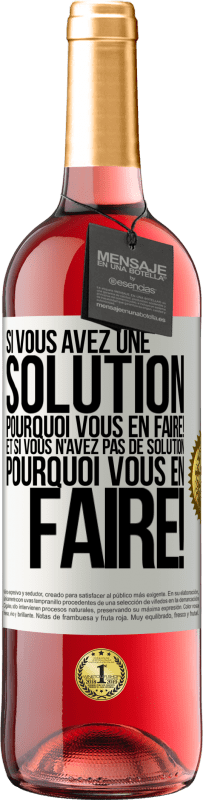 29,95 € Envoi gratuit | Vin rosé Édition ROSÉ Si vous avez une solution, pourquoi vous en faire! Et si vous n'avez pas de solution, pourquoi vous en faire! Étiquette Blanche. Étiquette personnalisable Vin jeune Récolte 2024 Tempranillo