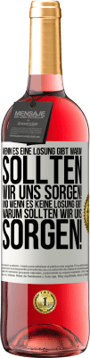 29,95 € Kostenloser Versand | Roséwein ROSÉ Ausgabe Wenn es eine Lösung gibt, warum sollten wir uns sorgen! Und wenn es keine Lösung gibt, warum sollten wir uns sorgen! Weißes Etikett. Anpassbares Etikett Junger Wein Ernte 2024 Tempranillo