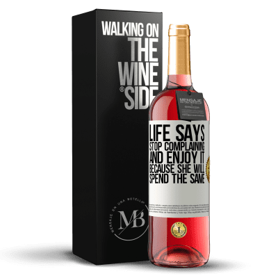 «Life says stop complaining and enjoy it, because she will spend the same» ROSÉ Edition