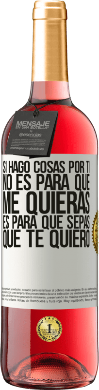 29,95 € Envío gratis | Vino Rosado Edición ROSÉ Si hago cosas por ti, no es para que me quieras. Es para que sepas que te quiero Etiqueta Blanca. Etiqueta personalizable Vino joven Cosecha 2025 Tempranillo