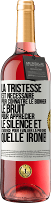 29,95 € Envoi gratuit | Vin rosé Édition ROSÉ La tristesse est nécessaire pour connaître le bonheur, le bruit pour apprécier le silence et l'absence pour évaluer la présence. Étiquette Blanche. Étiquette personnalisable Vin jeune Récolte 2023 Tempranillo