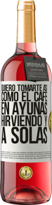 29,95 € Envío gratis | Vino Rosado Edición ROSÉ Quiero tomarte así, como el café. En ayunas, hirviendo y a solas Etiqueta Blanca. Etiqueta personalizable Vino joven Cosecha 2025 Tempranillo