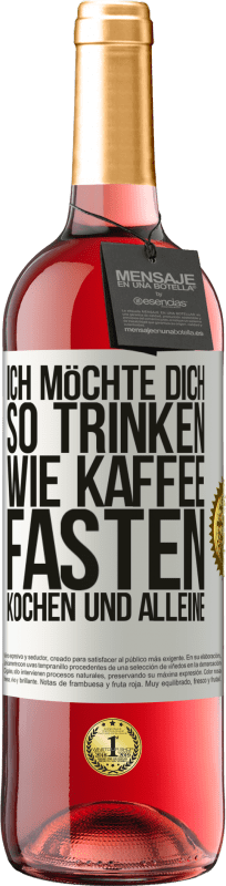 29,95 € Kostenloser Versand | Roséwein ROSÉ Ausgabe Ich möchte dich so trinken, wie Kaffee. Fasten, kochen und alleine Weißes Etikett. Anpassbares Etikett Junger Wein Ernte 2024 Tempranillo