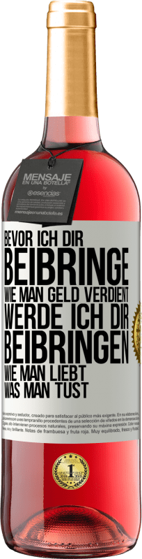 29,95 € Kostenloser Versand | Roséwein ROSÉ Ausgabe Bevor ich dir beibringe, wie man Geld verdient, werde ich dir beibringen, wie man liebt, was man tust Weißes Etikett. Anpassbares Etikett Junger Wein Ernte 2024 Tempranillo