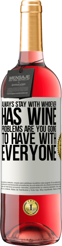 29,95 € Free Shipping | Rosé Wine ROSÉ Edition Always stay with whoever has wine. Problems are you going to have with everyone White Label. Customizable label Young wine Harvest 2023 Tempranillo