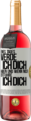 29,95 € Kostenloser Versand | Roséwein ROSÉ Ausgabe Eines Tages werde ich dich haben und wenn nicht.. entführe ich dich Weißes Etikett. Anpassbares Etikett Junger Wein Ernte 2024 Tempranillo