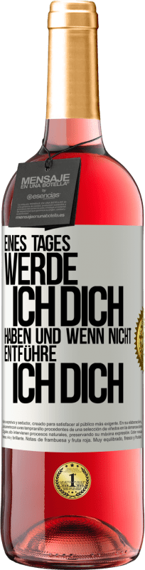 29,95 € Kostenloser Versand | Roséwein ROSÉ Ausgabe Eines Tages werde ich dich haben und wenn nicht.. entführe ich dich Weißes Etikett. Anpassbares Etikett Junger Wein Ernte 2024 Tempranillo