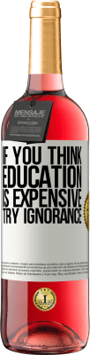 29,95 € Free Shipping | Rosé Wine ROSÉ Edition If you think education is expensive, try ignorance White Label. Customizable label Young wine Harvest 2025 Tempranillo