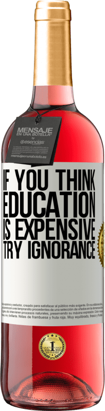29,95 € Free Shipping | Rosé Wine ROSÉ Edition If you think education is expensive, try ignorance White Label. Customizable label Young wine Harvest 2023 Tempranillo
