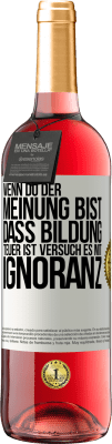 29,95 € Kostenloser Versand | Roséwein ROSÉ Ausgabe Wenn du der Meinung bist, dass Bildung teuer ist, versuch es mit Ignoranz Weißes Etikett. Anpassbares Etikett Junger Wein Ernte 2024 Tempranillo