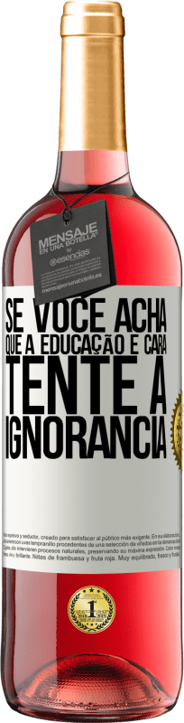 29,95 € Envio grátis | Vinho rosé Edição ROSÉ Se você acha que a educação é cara, tente a ignorância Etiqueta Branca. Etiqueta personalizável Vinho jovem Colheita 2024 Tempranillo