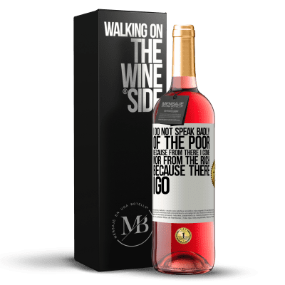 «I do not speak badly of the poor, because from there I come, nor from the rich, because there I go» ROSÉ Edition