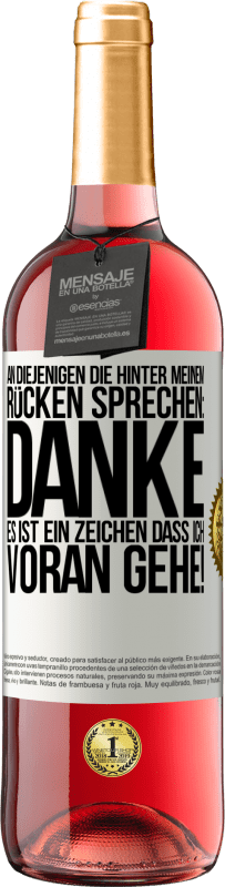 29,95 € Kostenloser Versand | Roséwein ROSÉ Ausgabe An diejenigen, die hinter meinem Rücken sprechen: DANKE. Es ist ein Zeichen, dass ich voran gehe! Weißes Etikett. Anpassbares Etikett Junger Wein Ernte 2024 Tempranillo