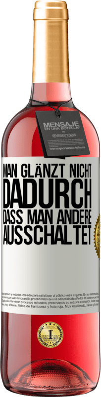 29,95 € Kostenloser Versand | Roséwein ROSÉ Ausgabe Man glänzt nicht dadurch, dass man andere ausschaltet Weißes Etikett. Anpassbares Etikett Junger Wein Ernte 2025 Tempranillo