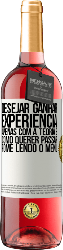 29,95 € Envio grátis | Vinho rosé Edição ROSÉ Desejar ganhar experiência apenas com a teoria é como querer passar fome lendo o menu Etiqueta Branca. Etiqueta personalizável Vinho jovem Colheita 2024 Tempranillo