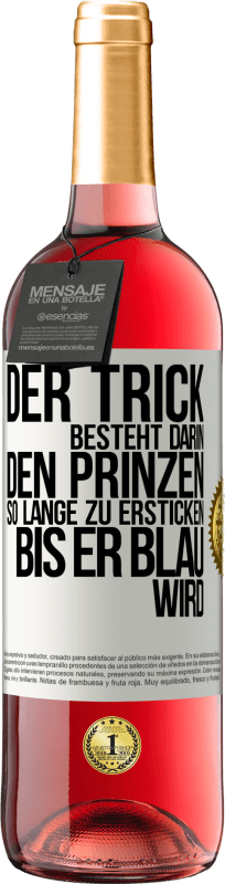 29,95 € Kostenloser Versand | Roséwein ROSÉ Ausgabe Der Trick besteht darin, den Prinzen so lange zu ersticken, bis er blau wird Weißes Etikett. Anpassbares Etikett Junger Wein Ernte 2024 Tempranillo