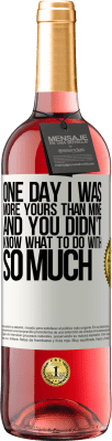 29,95 € Free Shipping | Rosé Wine ROSÉ Edition One day I was more yours than mine, and you didn't know what to do with so much White Label. Customizable label Young wine Harvest 2025 Tempranillo