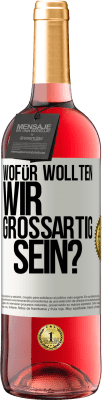 29,95 € Kostenloser Versand | Roséwein ROSÉ Ausgabe Wofür wollten wir großartig sein? Weißes Etikett. Anpassbares Etikett Junger Wein Ernte 2023 Tempranillo