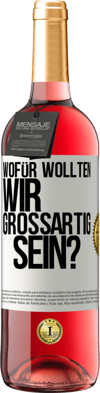 29,95 € Kostenloser Versand | Roséwein ROSÉ Ausgabe Wofür wollten wir großartig sein? Weißes Etikett. Anpassbares Etikett Junger Wein Ernte 2024 Tempranillo