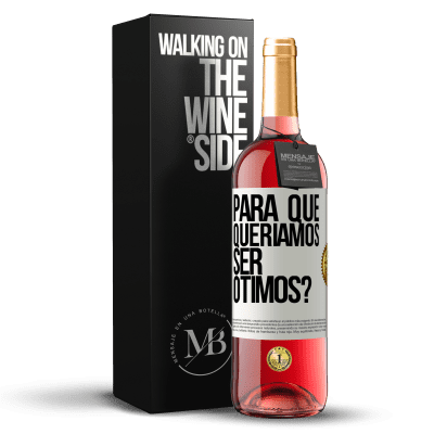 «para que queríamos ser ótimos?» Edição ROSÉ