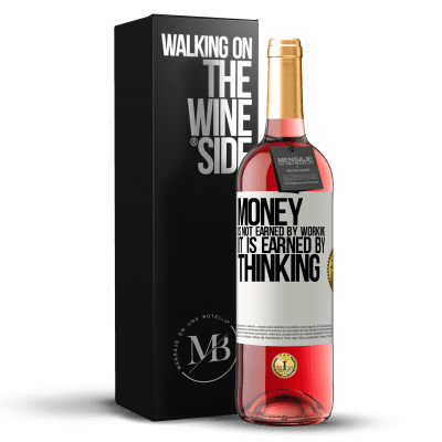 «Money is not earned by working, it is earned by thinking» ROSÉ Edition