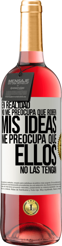 29,95 € Envío gratis | Vino Rosado Edición ROSÉ En realidad no me preocupa que roben mis ideas, me preocupa que ellos no las tengan Etiqueta Blanca. Etiqueta personalizable Vino joven Cosecha 2024 Tempranillo