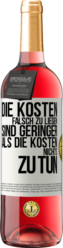 29,95 € Kostenloser Versand | Roséwein ROSÉ Ausgabe Die Kosten, falsch zu liegen sind geringer als die Kosten, nichts zu tun Weißes Etikett. Anpassbares Etikett Junger Wein Ernte 2024 Tempranillo