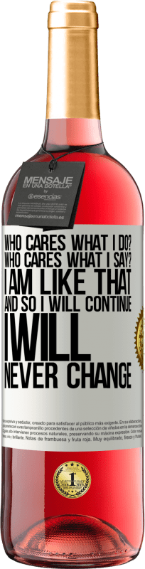 29,95 € Free Shipping | Rosé Wine ROSÉ Edition who cares what I do? Who cares what I say? I am like that, and so I will continue, I will never change White Label. Customizable label Young wine Harvest 2023 Tempranillo