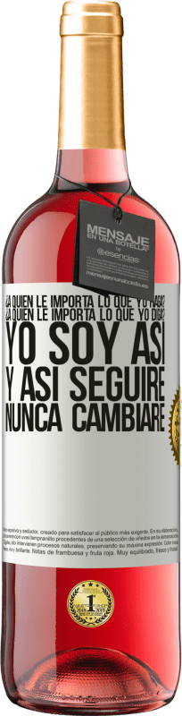 29,95 € Envío gratis | Vino Rosado Edición ROSÉ ¿A quién le importa lo que yo haga? ¿A quién le importa lo que yo diga? Yo soy así, y así seguiré, nunca cambiaré Etiqueta Blanca. Etiqueta personalizable Vino joven Cosecha 2024 Tempranillo