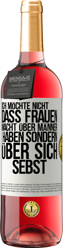 29,95 € Kostenloser Versand | Roséwein ROSÉ Ausgabe Ich möchte nicht, dass Frauen Macht über Männer haben sondern über sich sebst Weißes Etikett. Anpassbares Etikett Junger Wein Ernte 2024 Tempranillo