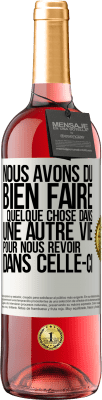 29,95 € Envoi gratuit | Vin rosé Édition ROSÉ Nous avons dû bien faire quelque chose dans une autre vie pour nous revoir dans celle-ci Étiquette Blanche. Étiquette personnalisable Vin jeune Récolte 2023 Tempranillo