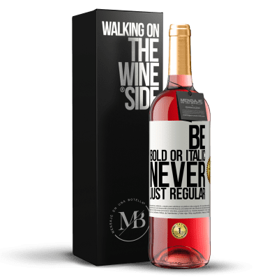 «Be bold or italic, never just regular» ROSÉ Edition