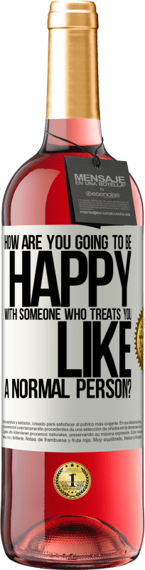 29,95 € Free Shipping | Rosé Wine ROSÉ Edition how are you going to be happy with someone who treats you like a normal person? White Label. Customizable label Young wine Harvest 2024 Tempranillo