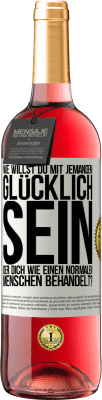 29,95 € Kostenloser Versand | Roséwein ROSÉ Ausgabe Wie willst du mit jemandem glücklich sein, der dich wie einen normalen Menschen behandelt? Weißes Etikett. Anpassbares Etikett Junger Wein Ernte 2024 Tempranillo