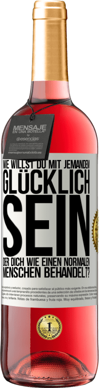 29,95 € Kostenloser Versand | Roséwein ROSÉ Ausgabe Wie willst du mit jemandem glücklich sein, der dich wie einen normalen Menschen behandelt? Weißes Etikett. Anpassbares Etikett Junger Wein Ernte 2024 Tempranillo