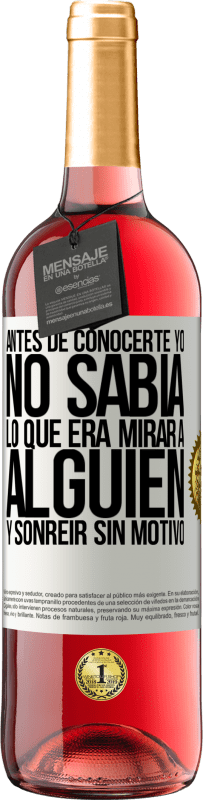 29,95 € Envío gratis | Vino Rosado Edición ROSÉ Antes de conocerte, yo no sabía lo que era mirar a alguien y sonreir sin motivo Etiqueta Blanca. Etiqueta personalizable Vino joven Cosecha 2024 Tempranillo